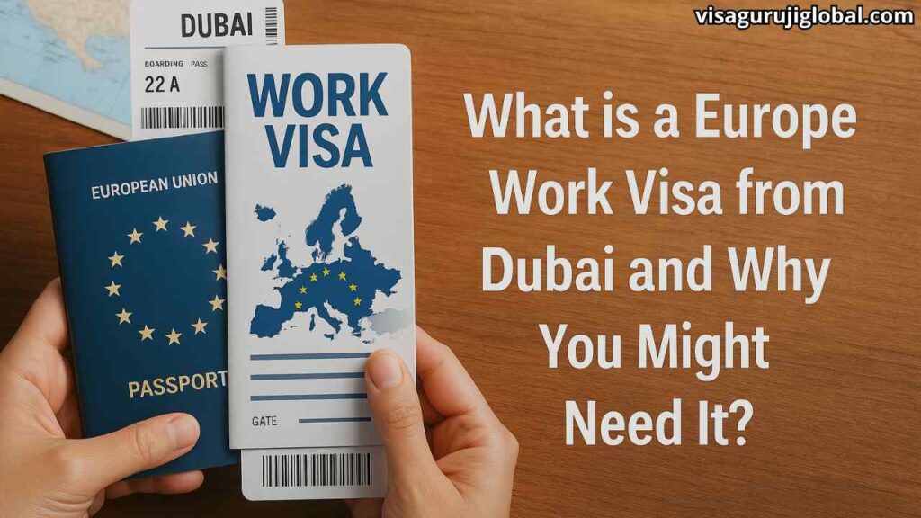 What is a Europe Work Visa from Dubai and Why You Might Need It?