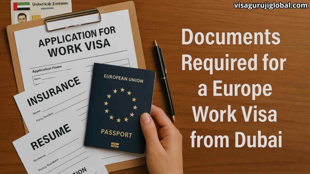 Documents Required for a Europe Work Visa from Dubai