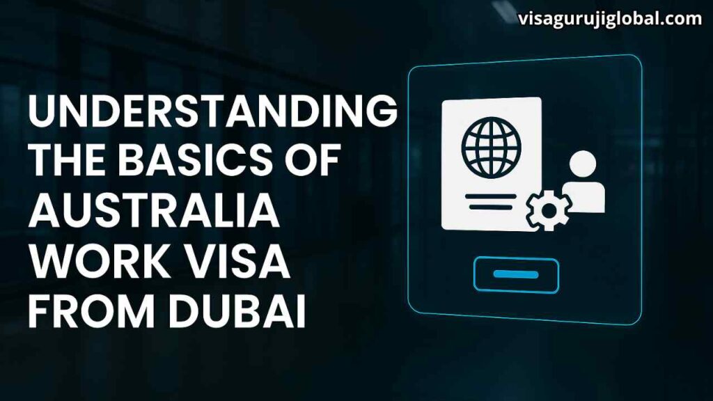 Understanding the Basics of Australia Work Visa from Dubai