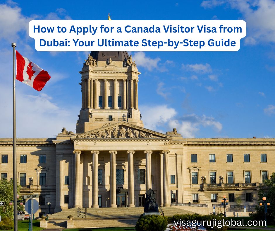 How to Apply for a Canada Visitor Visa from Dubai: Your Ultimate Step-by-Step Guide